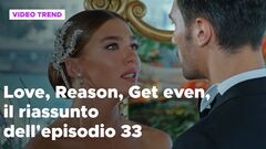 Love, Reason, Get even, il riassunto dell'episodio 33