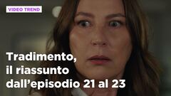 Tradimento, il riassunto dall'episodio 21 al 23