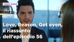 Love, Reason, Get even, il riassunto dell'episodio 56