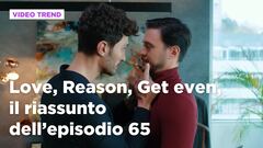 Love, Reason, Get even, il riassunto dell'episodio 65