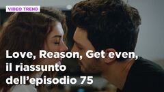 Love, Reason, Get even, il riassunto dell'episodio 75