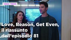 Love, Reason, Get even, il riassunto dell'episodio 81