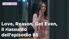 Love, Reason, Get even, il riassunto dell'episodio 85