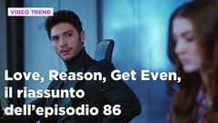 Love, Reason, Get even, il riassunto dell'episodio 86