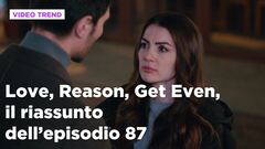 Love, Reason, Get even, il riassunto dell'episodio 87