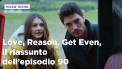 Love, Reason, Get even, il riassunto dell'episodio 90