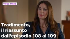 Tradimento, il riassunto degli episodi 108 e 109