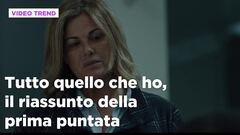 Tutto quello che ho, il riassunto della prima puntata