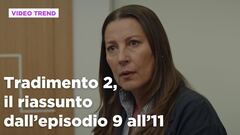 Tradimento 2, il riassunto dall'episodio 9 all'11