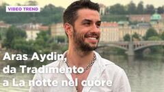 Aras Aydin, da Tradimento a La notte nel cuore