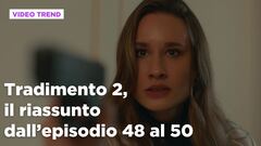 Tradimento 2, il riassunto dall'episodio 48 al 50